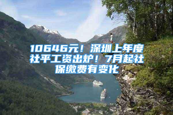 10646元！深圳上年度社平工資出爐！7月起社保繳費(fèi)有變化