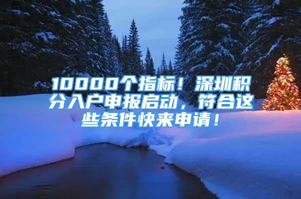 10000個(gè)指標(biāo)！深圳積分入戶申報(bào)啟動(dòng)，符合這些條件快來申請(qǐng)！