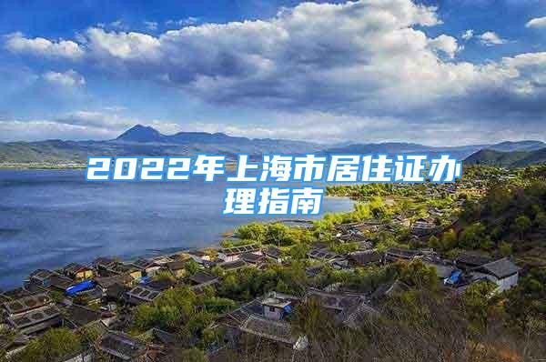 2022年上海市居住證辦理指南