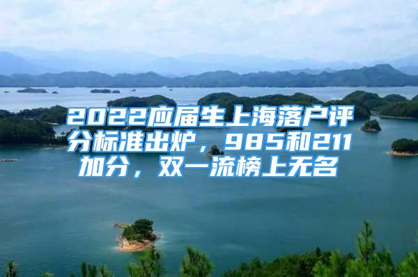 2022應(yīng)屆生上海落戶評分標準出爐，985和211加分，雙一流榜上無名