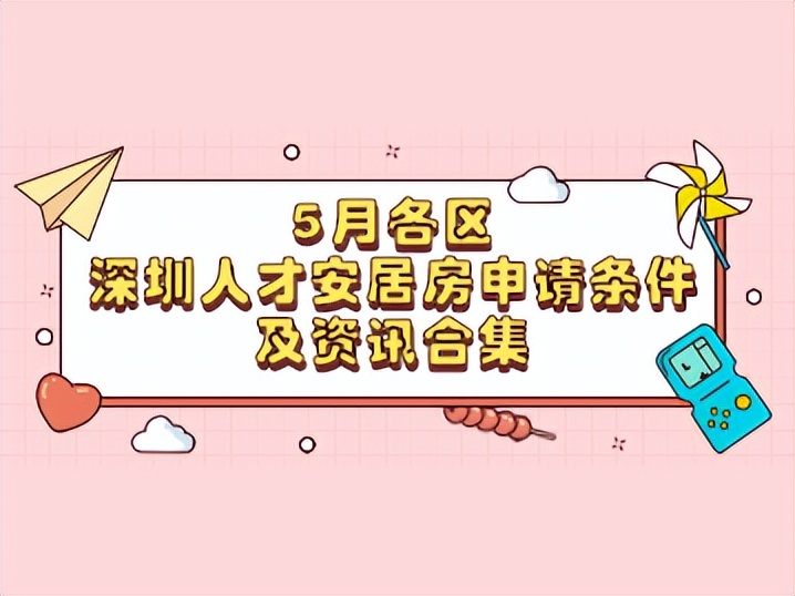 2022年5月各區(qū)深圳人才安居房申請條件及資訊合集