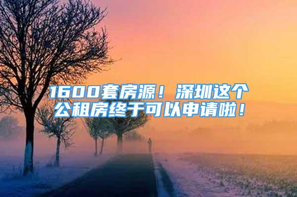 1600套房源！深圳這個公租房終于可以申請啦！