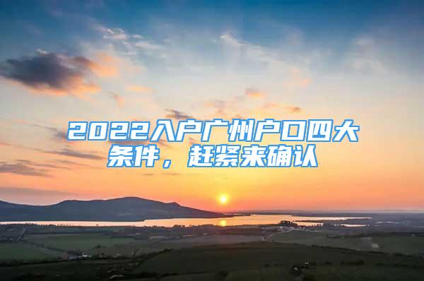 2022入戶廣州戶口四大條件，趕緊來確認(rèn)