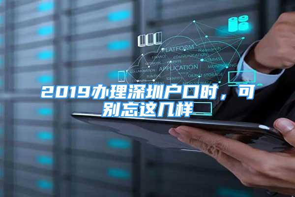 2019辦理深圳戶口時，可別忘這幾樣