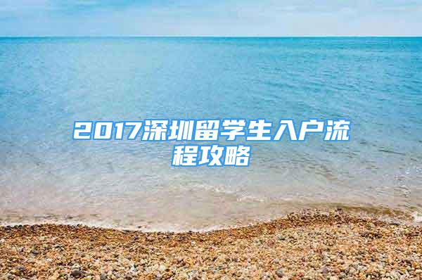 2017深圳留學(xué)生入戶流程攻略