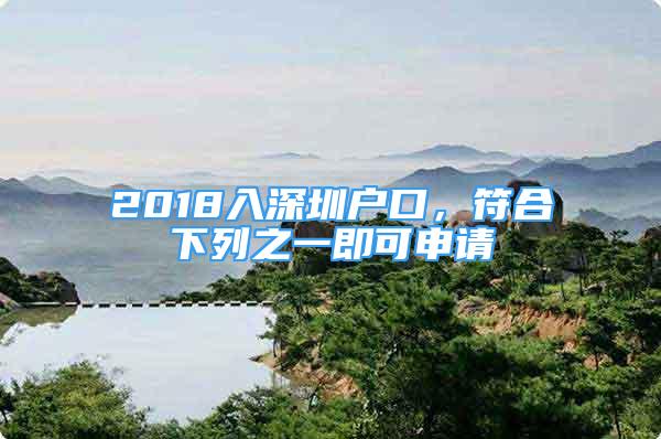 2018入深圳戶口，符合下列之一即可申請(qǐng)