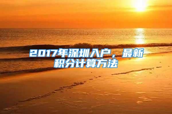 2017年深圳入戶，最新積分計算方法