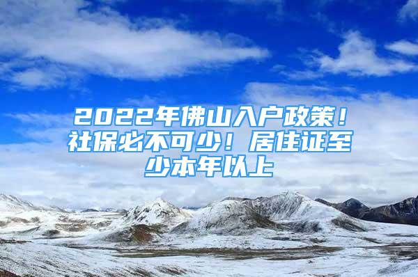 2022年佛山入戶政策！社保必不可少！居住證至少本年以上