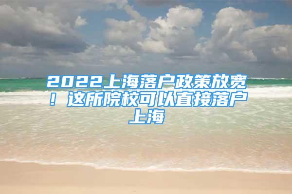 2022上海落戶政策放寬！這所院?？梢灾苯勇鋺羯虾?/></p>
								<p style=