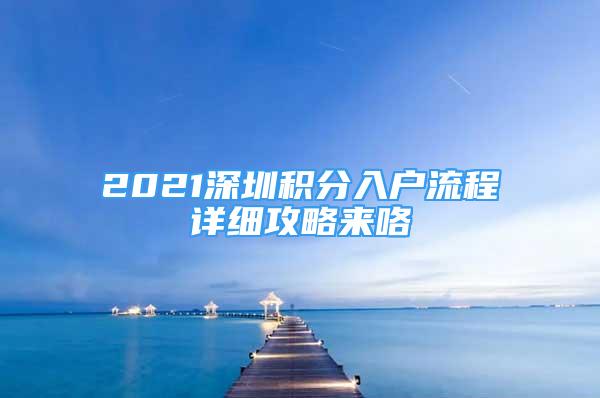 2021深圳積分入戶流程詳細(xì)攻略來咯