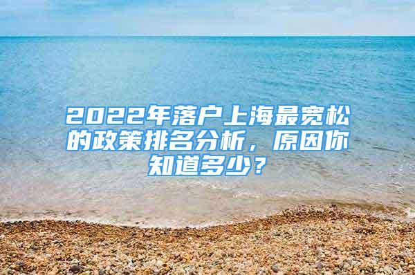 2022年落戶(hù)上海最寬松的政策排名分析，原因你知道多少？