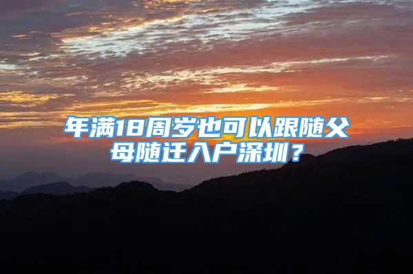 年滿18周歲也可以跟隨父母隨遷入戶深圳？