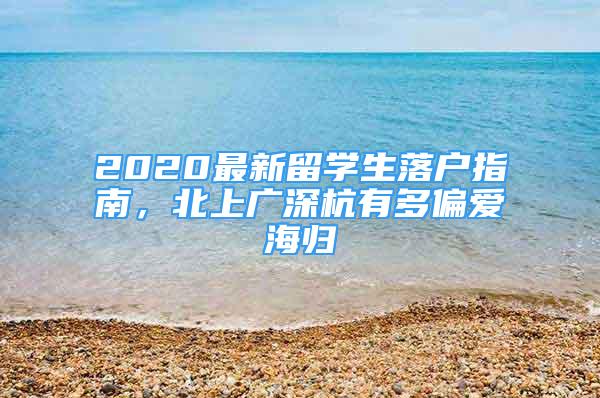 2020最新留學生落戶指南，北上廣深杭有多偏愛海歸