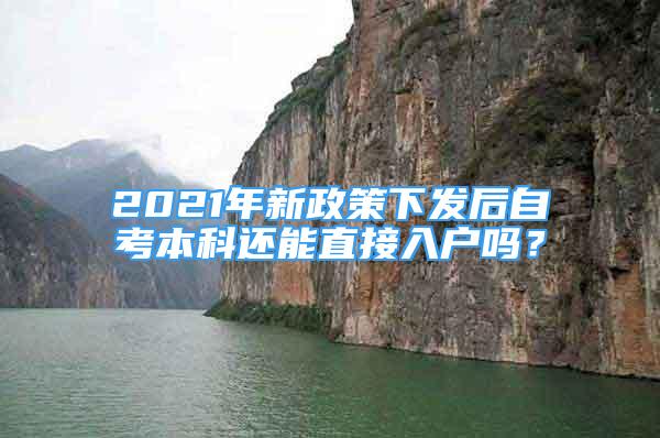 2021年新政策下發(fā)后自考本科還能直接入戶嗎？