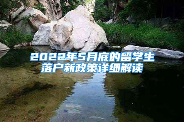 2022年5月底的留學(xué)生落戶新政策詳細(xì)解讀