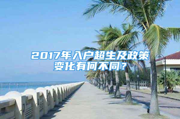 2017年入戶超生及政策變化有何不同？