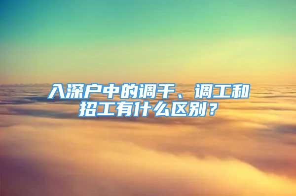 入深戶中的調(diào)干、調(diào)工和招工有什么區(qū)別？