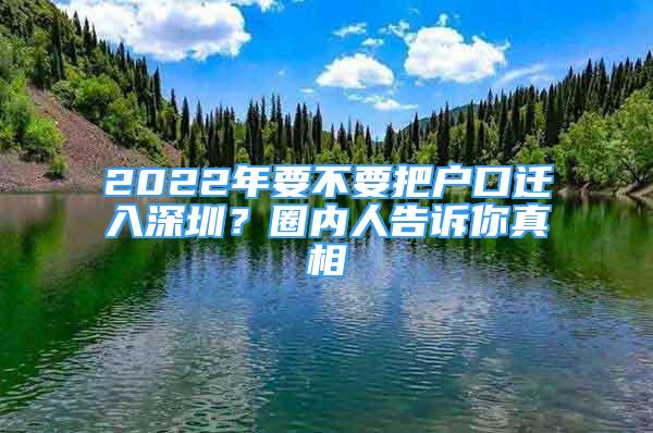 2022年要不要把戶口遷入深圳？圈內(nèi)人告訴你真相