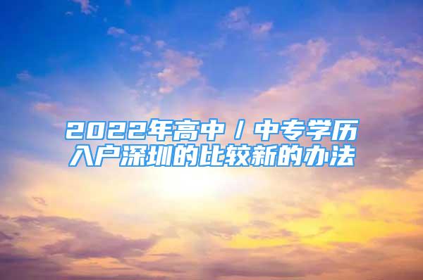 2022年高中／中專學歷入戶深圳的比較新的辦法