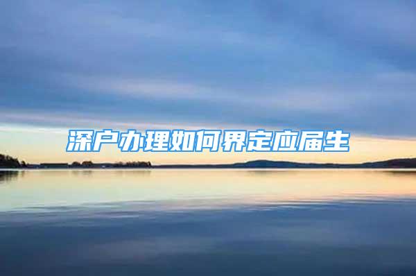 深戶辦理如何界定應(yīng)屆生