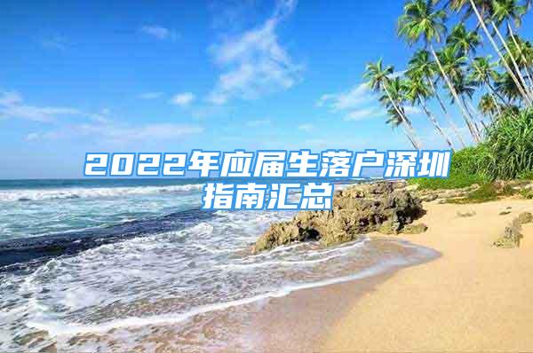 2022年應(yīng)屆生落戶深圳指南匯總