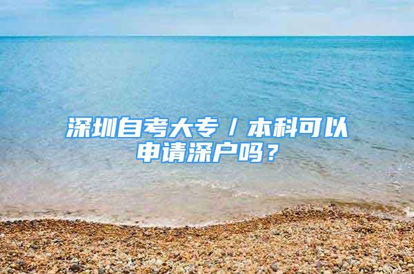 深圳自考大專／本科可以申請(qǐng)深戶嗎？