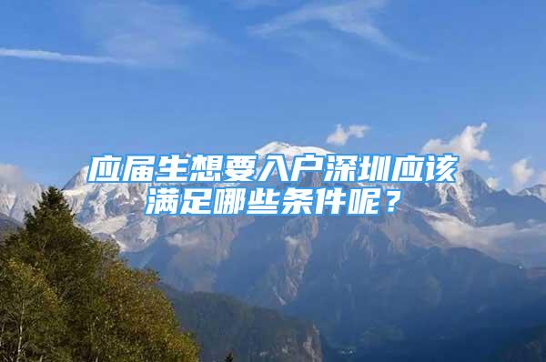 應(yīng)屆生想要入戶深圳應(yīng)該滿足哪些條件呢？