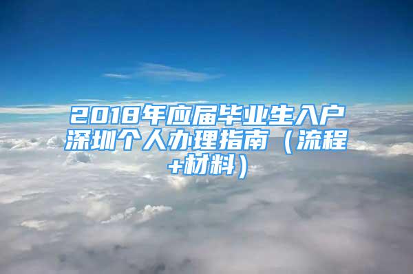 2018年應(yīng)屆畢業(yè)生入戶深圳個(gè)人辦理指南（流程+材料）