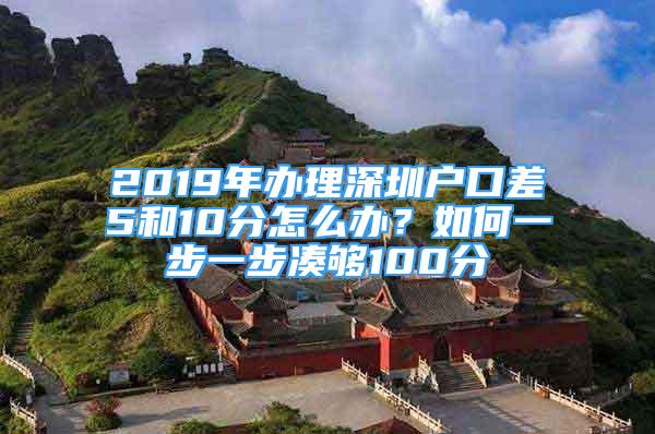 2019年辦理深圳戶口差5和10分怎么辦？如何一步一步湊夠100分