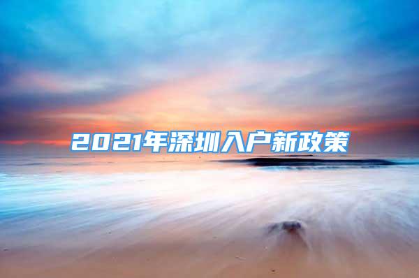 2021年深圳入戶新政策