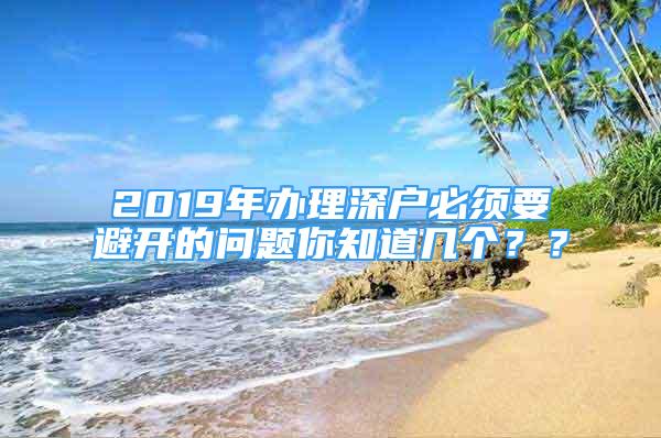 2019年辦理深戶必須要避開的問題你知道幾個(gè)？？