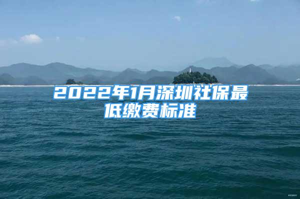 2022年1月深圳社保最低繳費標準