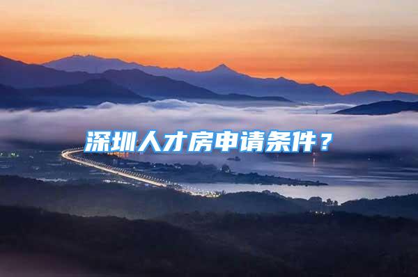 深圳人才房申請(qǐng)條件？