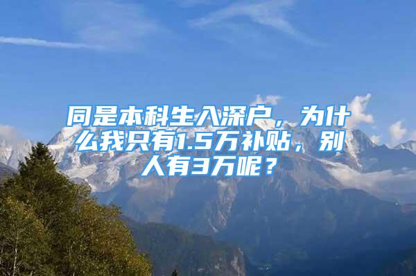 同是本科生入深戶，為什么我只有1.5萬補(bǔ)貼，別人有3萬呢？