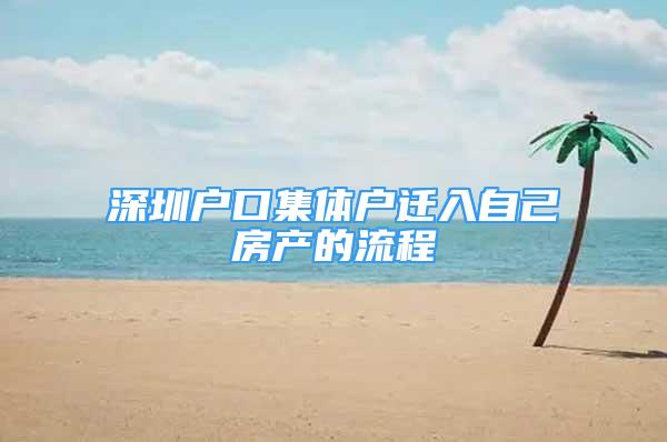 深圳戶口集體戶遷入自己房產(chǎn)的流程