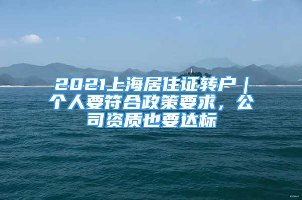 2021上海居住證轉(zhuǎn)戶｜個(gè)人要符合政策要求，公司資質(zhì)也要達(dá)標(biāo)