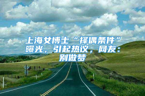 上海女博士“擇偶條件”曝光，引起熱議，網(wǎng)友：別做夢