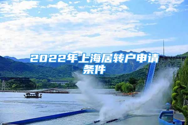 2022年上海居轉(zhuǎn)戶申請(qǐng)條件