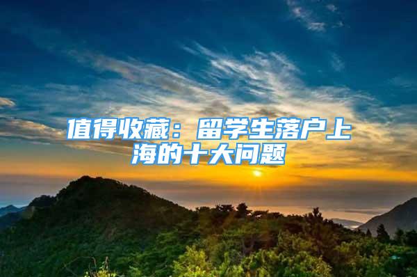 值得收藏：留學(xué)生落戶上海的十大問題