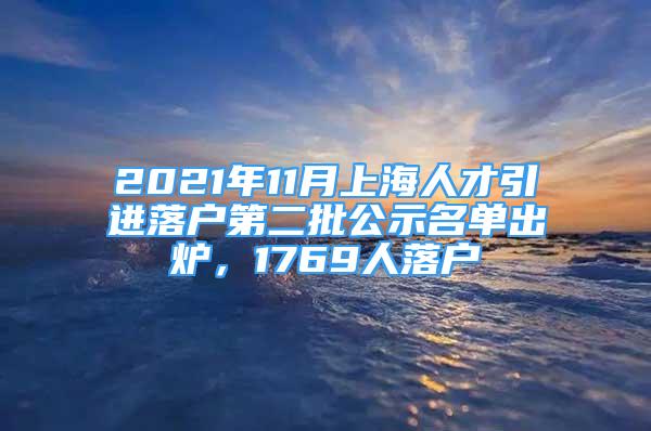 2021年11月上海人才引進落戶第二批公示名單出爐，1769人落戶