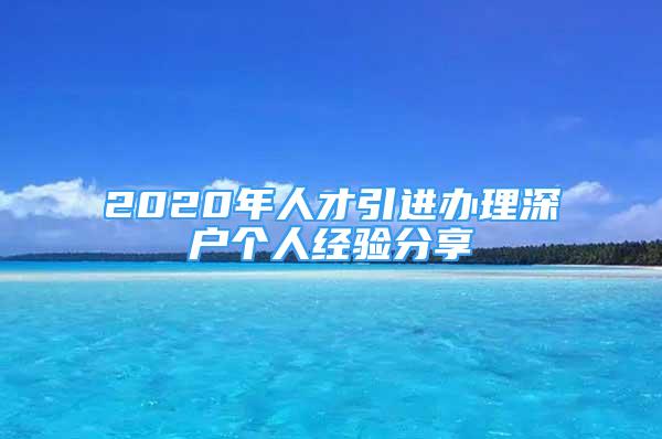 2020年人才引進(jìn)辦理深戶個(gè)人經(jīng)驗(yàn)分享