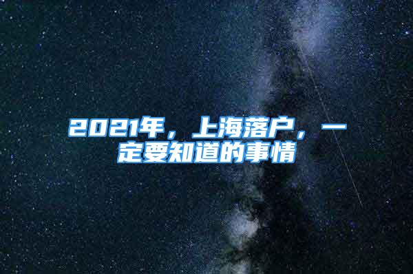 2021年，上海落戶，一定要知道的事情