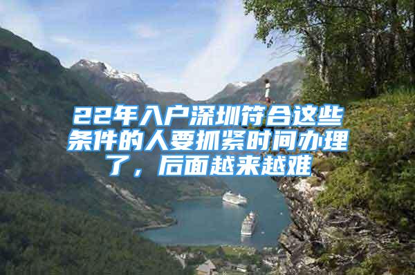 22年入戶深圳符合這些條件的人要抓緊時(shí)間辦理了，后面越來(lái)越難