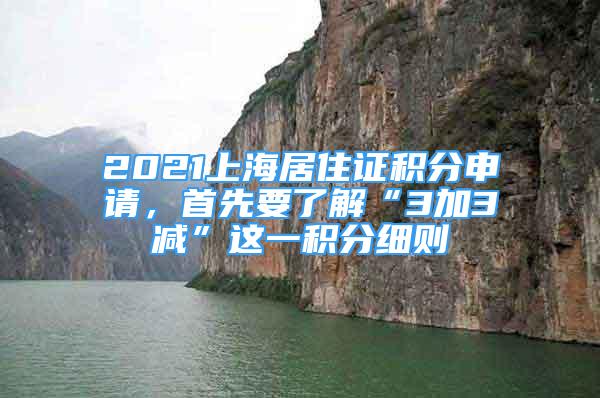 2021上海居住證積分申請，首先要了解“3加3減”這一積分細則