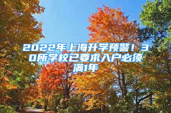 2022年上海升學(xué)預(yù)警！30所學(xué)校已要求入戶必須滿1年