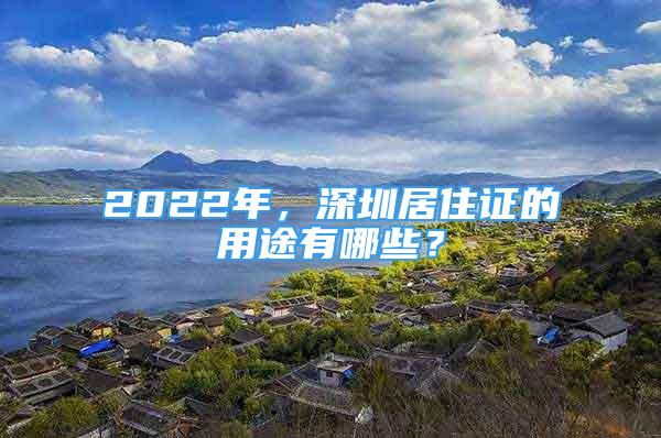 2022年，深圳居住證的用途有哪些？