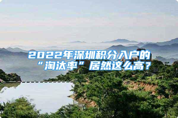 2022年深圳積分入戶的“淘汰率”居然這么高？