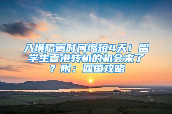 入境隔離時(shí)間縮短4天！留學(xué)生香港轉(zhuǎn)機(jī)的機(jī)會(huì)來了？附：回國攻略