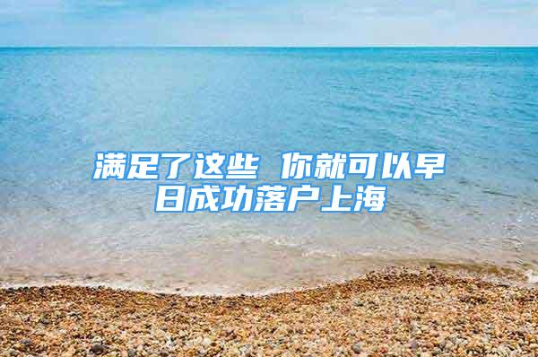 滿足了這些 你就可以早日成功落戶上海