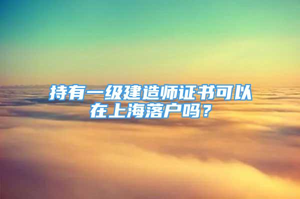 持有一級建造師證書可以在上海落戶嗎？